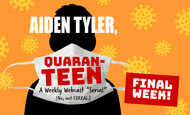 Aiden Tyler, Quaran-teen - A Weekly Webcast